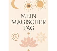 Mein magischer Tag: Ein tägliches Manifestations- & Dankbarkeitstagebuch für mehr Selbstliebe, Erfolg und Fülle