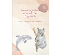 Mein magisches Aquarell-Tier Tagebuch - Notiz- und Tagebuch für Mädchen: Notizbuch für Mädchen in der Grundschule - Süße Aquarelltiere, Tagebuch & ... für Schule, Schreiben, Zeichnen und Träumen