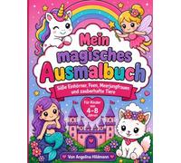 Mein magisches Ausmalbuch: Süße Einhörner, Feen, Meerjungfrauen und zauberhafte Tiere - für Kinder von 4-8 Jahren