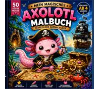 Mein magisches Axolotl Malbuch: 50 supersüße Ausmalbilder voller Abenteuer - Piraten, Ritter, Meerjungfrauen, Zauberwald, Schatzsuche und vieles mehr | Für Kinder ab 4 Jahren