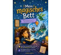 Mein magisches Bett: Mutmachgeschichten für Schulkinder ab 6 Jahre. Spannende Traumabenteuer, die Kindern Mut und Selbstvertrauen schenken. Dein Begleiter für den Schulanfang und die Grundschule