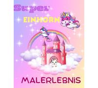 Mein magisches Einhorn-Ausmalbuch: Zauberhafte Malvorlagen mit Einhörnern, Regenbögen und Fantasiewelten für Kinder