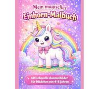 Mein magisches Einhorn-Malbuch: 40 liebevolle Ausmalbilder für Mädchen von 4-8 Jahren