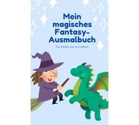 Mein magisches Fantasy-Ausmalbuch für Kinder ab 4 Jahren: Zauberhafte Ausmalbilder für kleine Künstler