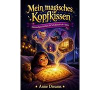 Mein magisches Kopfkissen: Spannende Mutmachgeschichten für Schulkinder - Ein Kinderbuch über Mut, Stärke und Selbstvertrauen für Kinder ab 6 Jahre