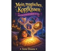 Mein magisches Kopfkissen: Spannende Mutmachgeschichten für Schulkinder - Ein Kinderbuch über Mut, Stärke und Selbstvertrauen für Kinder ab 6 Jahre