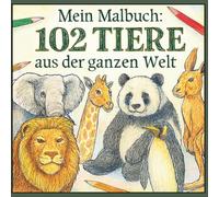 Mein Malbuch: 102 Tiere aus der ganzen Welt