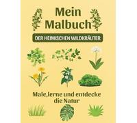 Mein Malbuch der heimischen Wildkräuter: 105 Ausmalseiten mit Erklärungen · 10 Zusatzrätsel · Extra Schutzseiten gegen Durchdrücken