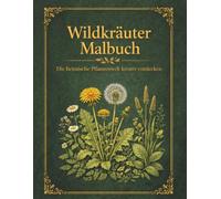 Mein Malbuch der heimischen Wildkräuter: 105 Ausmalseiten mit Erklärungen · 10 Zusatzrätsel · Extra Schutzseiten gegen Durchdrücken
