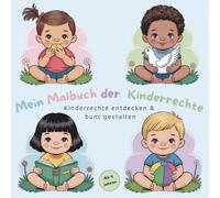 Mein Malbuch der Kinderrechte: Kinderrechte spielerisch entdecken - 50 Ausmalbilder zu Schutz, Gesundheit & Mitbestimmung für Kinder ab 4 Jahren ... Rechte & mehr für Kinder von 4-7 Jahren)