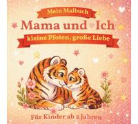Mein Malbuch - Mama und Ich - kleine Pfoten, große Liebe: Liebevolles Malbuch für Kinder ab 2 Jahren mit süßen Tierfamilien, Baby-Tieren großen Ausmalbildern und einfachen Motiven - perfektes Geschenk