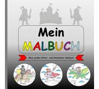 Mein Malbuch: Ritter Malbuch für Kinder; 40 Ausmalmotive - Burgen, Drachen & Turniere im Mittelalter (JBMS - Malbücher für Kinder)