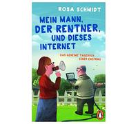 Mein Mann, der Rentner, und dieses Internet: Das geheime Tagebuch einer Ehefrau