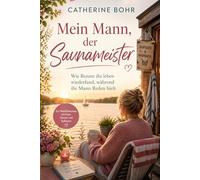 Mein Mann der Saunameister: Mein Mann der Saunameister Wie Renate Huber ihr Leben wiederfand, während ihr Mann Reden hielt Catherine Bohr