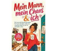 Mein Mann, mein Chaos & ich (lustiges Geschenk für Ehefrau): Der humorvolle Beziehungsratgeber für Frauen, die lieben, lachen und manchmal einfach nur die Tür abschließen wollen