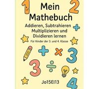 Mein Mathebuch - Addieren, Subtrahieren, Multiplizieren und Dividieren lernen: Übungsbuch für Kinder der 3. und 4. Klasse - Spielerisch rechnen lernen mit Aufgaben, Tabellen, Rätseln und spannenden „Wusstest du, dass...?“-Fakten