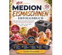 MEIN MEDION EISMASCHINEN ERFOLGSBUCH: Über 150 Rezepte und bewährte Praxistechniken für die 1-Liter-Kompressor-Eismaschine | Eiscreme, Gelato, Frozen ... - für cremige Ergebnisse bei jeder Anwendung