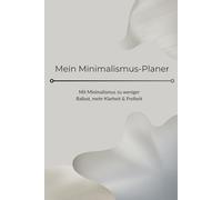 Mein Minimalismus-Planer: Mehr Zeit, weniger Ballast: Minimalismus-Planer für ein fokussiertes Leben