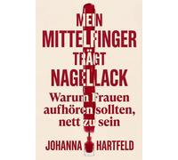 Mein Mittelfinger trägt Nagellack - Warum Frauen aufhören sollten, nett zu sein: Der freche Ratgeber für Selbstbehauptung, Schlagfertigkeit und klare Ansagen im Alltag