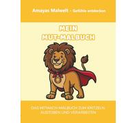 Mein Mut-Malbuch: Gefühle entdecken & verstehen (Amayas Malwelt): Mein innerer Löwe - Ich traue mich! Ein Mitmach-Buch für Kinder von 4-7 Jahren zur ... (Amayas Malwelt - Gefühle entdecken)