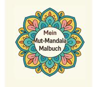 Mein Mut-Mandala Malbuch: 105 magische Seiten voller Mut, Liebe und Entspannung - zum Ausmalen für Klein & Groß (Meine besondere Gabe)