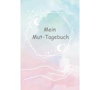 Mein Mut-Tagebuch: Ein kreatives Tagebuch für Kinder voller Gefühle, Gedanken und kleiner Mut-Momente (Meine besondere Gabe)