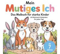 Mein mutiges Ich - Das Malbuch für starke Kinder ab 7 Jahren mit 50 faszinierenden Ausmalbildern und Mutmach-Gedanken für jeden Tag