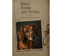 Mein Name ist Fritz - Tagebuch eines Dackels: die spannende und humorvolle Lebensgeschichte von Dackel Fritz und seiner Familie