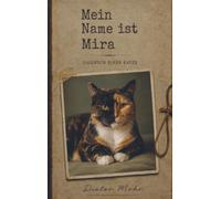 Mein Name ist Mira - Tagebuch einer Katze: Erleb die spannende und humorvolle Welt von Schildpattkatze durch ihre Augen