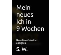 Mein neues Ich in 9 Wochen: Neue Gewohnheiten aneignen
