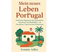 Mein neues Leben in Portugal: Praktischer Wegweiser fürs Auswandern, Ankommen und Wohlfühlen - mit Checklisten, Tipps & echten Erfahrungen (Auswandern ... - Praxisleitfäden für dein neues Leben)