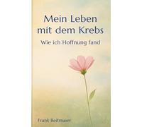 Mein neues Leben mit dem Krebs - Wie ich Hoffnung fand