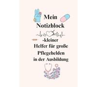 Mein Notizblock - kleiner Helfer für große Pflegehelden in der Ausbildung: Praktisches Notizbuch für Pflegeauszubildende - ideal für Schule, Praxis und Prüfungen