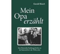 Mein Opa erzählt: Eine Weinviertler Familiengeschichte von der Kaiserzeit bis in die 1950er Jahre