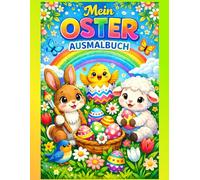 Mein OSTER Ausmalbuch: Oster Ausmalbuch für Kinder, mit 41 Seiten voller Osterhasen, Osterlämmer, Ostereier, Frühlingsblumen, Küken...Dieses ... bunter Bilder und süßer Frühlingsfreunde.