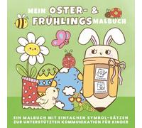 Mein Oster- & Frühlingsmalbuch für Kinder ab 5 Jahren: Ein Malbuch mit einfachen Symbol-Sätzen zur unterstützten Kommunikation