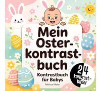 Mein Oster-Kontrastbuch für Babys: Das perfekte Geschenk zur Ostern für Jungen und Mädchen im 1. Lebensjahr. Tolle Kontrastbilder für Babys zur Förderung der Wahrnehmung und Konzentration