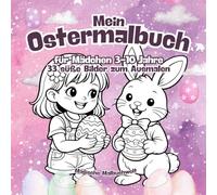 Mein Ostermalbuch für Mädchen 3-10 Jahre: 33 süße Osterbilder zum Ausmalen mit Hasen, Ostereiern und Frühlingsmotiven (Oster Malbuchwelt)