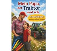 Mein Papa, der Traktor und ich: Ausmalbuch + Bauernhof-Abenteuer-Geschichte