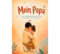 Mein Papa: Liebe, Geborgenheit und jede Menge Papa-Magie - Ein Kinderbuch