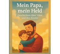 Mein Papa, mein Held - Geschichten über Väter und ihre Kinder: Ein Vorlesebuch voller Liebe, Nähe und unvergesslicher Momente