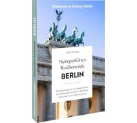 Mein perfektes Wochenende Berlin: Der Auszeitguide mit ausgewählten Empfehlungen zu Kultur, Kulinarik, Aktivitäten und Übernachtung