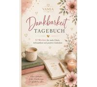 Mein persönliches Dankbarkeitstagebuch: 52 Wochen für mehr Glück, Achtsamkeit und positive Gedanken