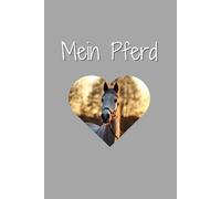 Mein Pferd: Das perfekte Notizbuch für dich und dein Pferd - zum Festhalten von Trainingserfolgen, Gesundheitsdaten und besonderen Erlebnissen.