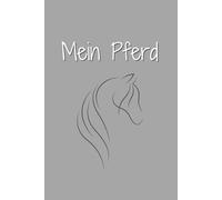 Mein Pferd: Das perfekte Notizbuch für dich und dein Pferd - zum Festhalten von Trainingserfolgen, Gesundheitsdaten und besonderen Erlebnissen.