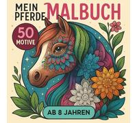 Mein Pferde Malbuch ab 8 Jahren: 50 Motive - Ein zauberhaftes Pferde Ausmalbuch für Kinder. Tauche ein in die bunte Welt der Pferde.