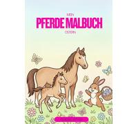 Mein Pferde Oster Malbuch für Kinder ab 8 Jahren - Tolle Pferdemotive zum Ausmalen: Ausmalbuch mit Pferden und Osterhasen - Mein kreatives Malbuch für Kinder und Erwachsene (Mein Pferde Malbuch)