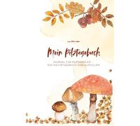 Mein Pilztagebuch: Journal für Pilzsammler - Das Naturtagebuch zum Ausfüllen