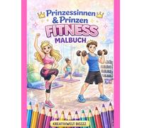 Mein Prinzessin und Prinz Fitness Malbuch: Spaßige Sport- und Fitness-Ausmalbilder für Kinder - Zumba, Yoga, Pilates & mehr für kleine Prinzessinnen und Prinzen