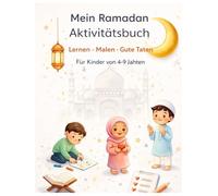 Mein Ramadan Aktivitätsbuch für Kinder: Lernen, Malen & Gute Taten | Für Kinder von 4-9 Jahren
